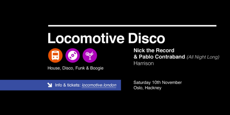 Locomotive Disco – Sat 10th Nov with Pablo Contraband & Nick The Record – Oslo Hackney – LV Gig of the week img
