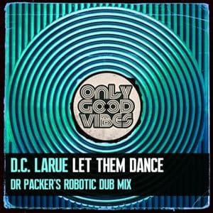 D.C. LaRue Let Them Dance Dr Packers Robotic Dub Mix Only Good Vibes Music