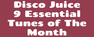 Disco Juice 9 Essential tunes of the month